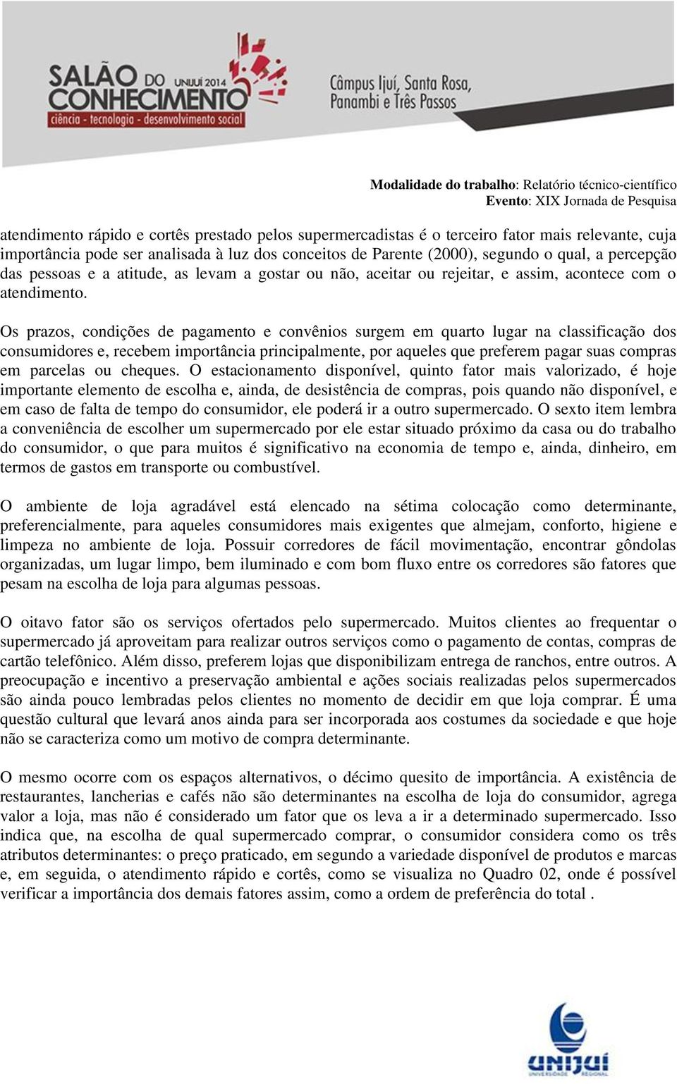 Os prazos, condições de pagamento e convênios surgem em quarto lugar na classificação dos consumidores e, recebem importância principalmente, por aqueles que preferem pagar suas compras em parcelas