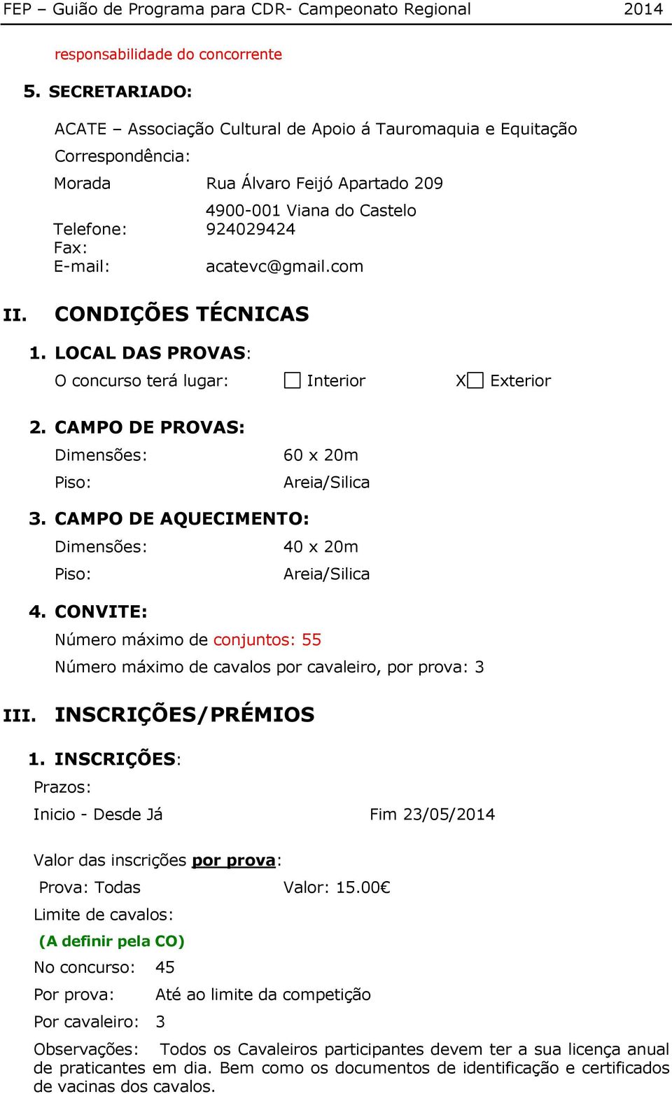 acatevc@gmail.com II. CONDIÇÕES TÉCNICAS 1. LOCAL DAS PROVAS: O concurso terá lugar: Interior X Exterior 2. CAMPO DE PROVAS: Dimensões: Piso: 60 x 20m Areia/Silica 3.