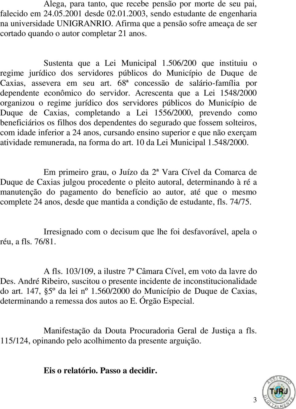 506/200 que instituiu o regime jurídico dos servidores públicos do Município de Duque de Caxias, assevera em seu art. 68ª concessão de salário-família por dependente econômico do servidor.