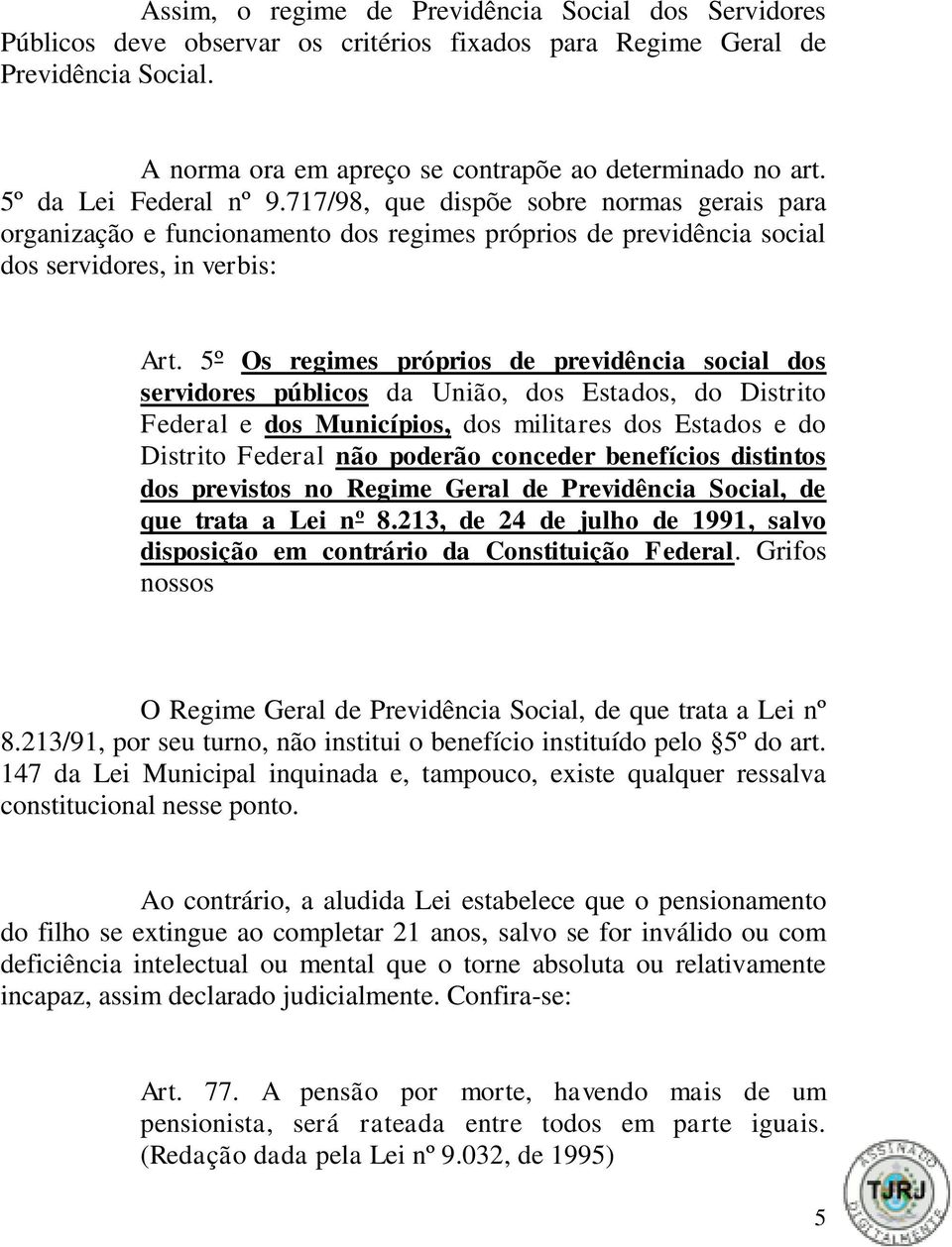 5º Os regimes próprios de previdência social dos servidores públicos da União, dos Estados, do Distrito Federal e dos Municípios, dos militares dos Estados e do Distrito Federal não poderão conceder