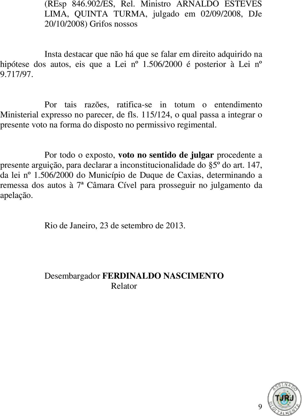 506/2000 é posterior à Lei nº 9.717/97. Por tais razões, ratifica-se in totum o entendimento Ministerial expresso no parecer, de fls.