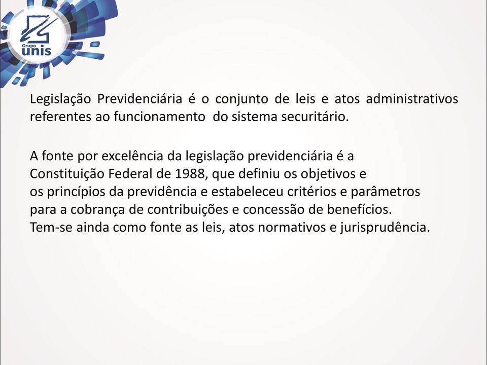 A fonte por excelência da legislação previdenciária é a Constituição Federal de 1988, que definiu os