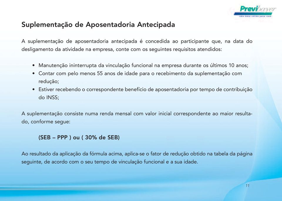 Estiver recebendo o correspondente benefício de aposentadoria por tempo de contribuição do INSS; A suplementação consiste numa renda mensal com valor inicial correspondente ao maior resultado,