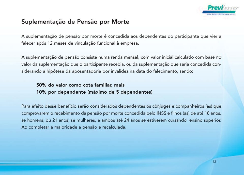 hipótese da aposentadoria por invalidez na data do falecimento, sendo: 50% do valor como cota familiar, mais 10% por dependente (máximo de 5 dependentes) Para efeito desse benefício serão