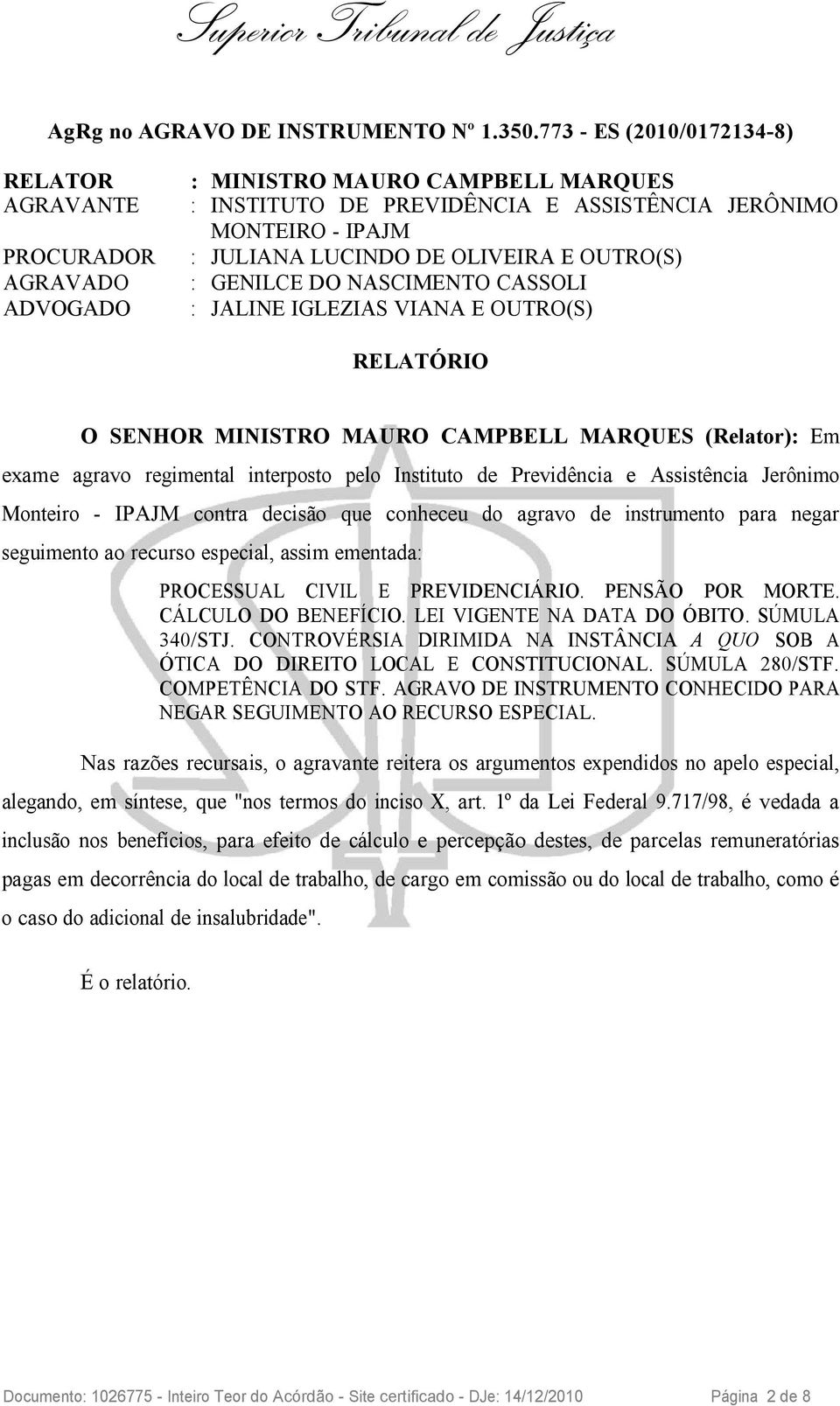 AGRAVADO : GENILCE DO NASCIMENTO CASSOLI ADVOGADO : JALINE IGLEZIAS VIANA E OUTRO(S) RELATÓRIO O SENHOR MINISTRO MAURO CAMPBELL MARQUES (Relator): Em exame agravo regimental interposto pelo Instituto