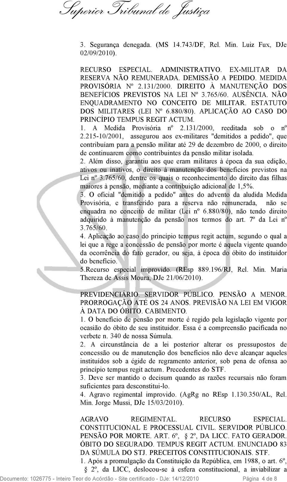 APLICAÇÃO AO CASO DO PRINCÍPIO TEMPUS REGIT ACTUM. 1. A Medida Provisória nº 2.131/2000, reeditada sob o nº 2.