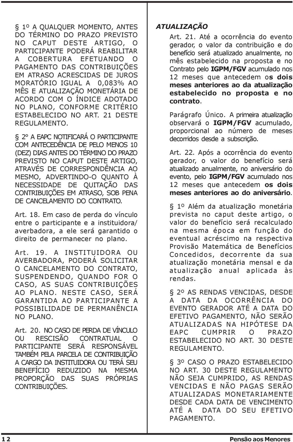 2 A EAPC NOTIFICARÁ O PARTICIPANTE COM ANTECEDÊNCIA DE PELO MENOS 10 (DEZ) DIAS ANTES DO TÉRMINO DO PRAZO PREVISTO NO CAPUT DESTE ARTIGO, ATRAVÉS DE CORRESPONDÊNCIA AO MESMO, ADVERTINDO-O QUANTO À