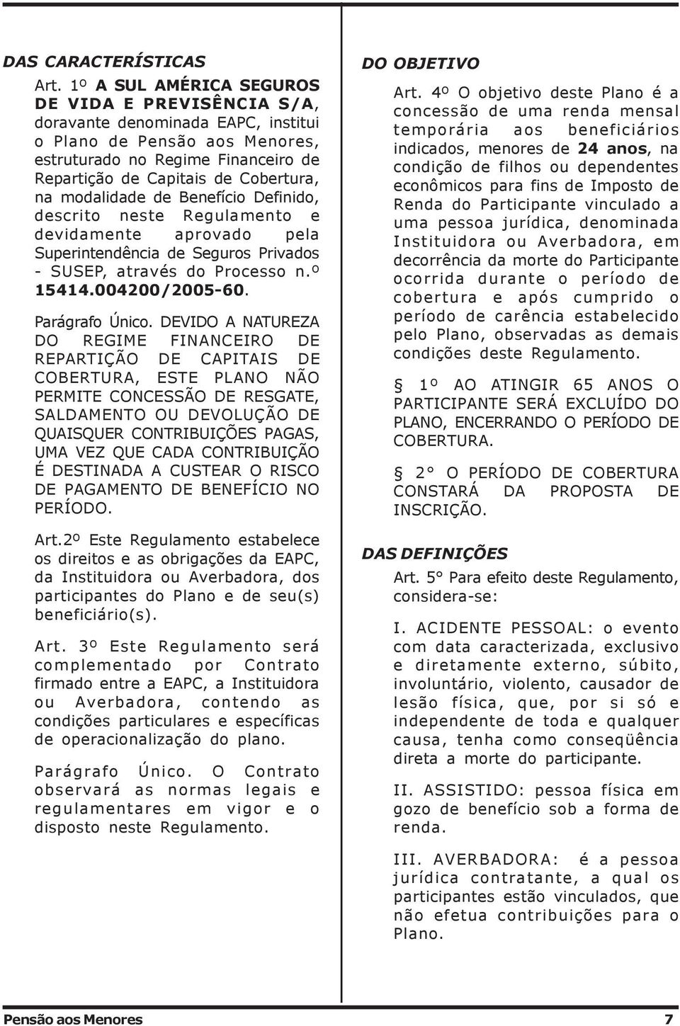 modalidade de Benefício Definido, descrito neste Regulamento e devidamente aprovado pela Superintendência de Seguros Privados - SUSEP, através do Processo n.º 15414.004200/2005-60. Parágrafo Único.