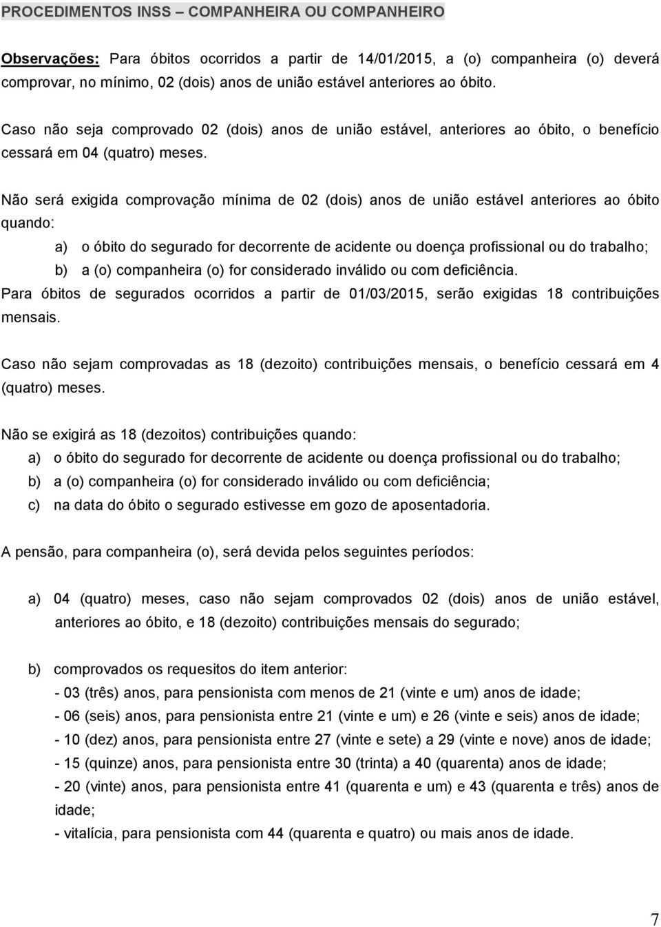 Não será exigida comprovação mínima de 02 (dois) anos de união estável anteriores ao óbito quando: a) o óbito do segurado for decorrente de acidente ou doença profissional ou do trabalho; b) a (o)