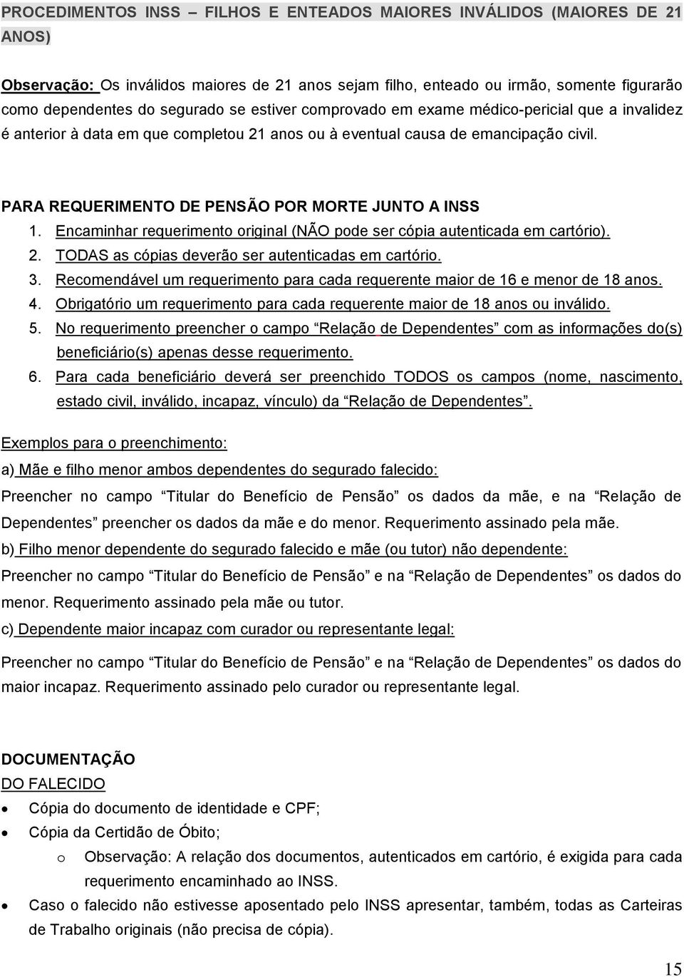 PARA REQUERIMENTO DE PENSÃO POR MORTE JUNTO A INSS 1. Encaminhar requerimento original (NÃO pode ser cópia autenticada em cartório). 2. TODAS as cópias deverão ser autenticadas em cartório. 3.