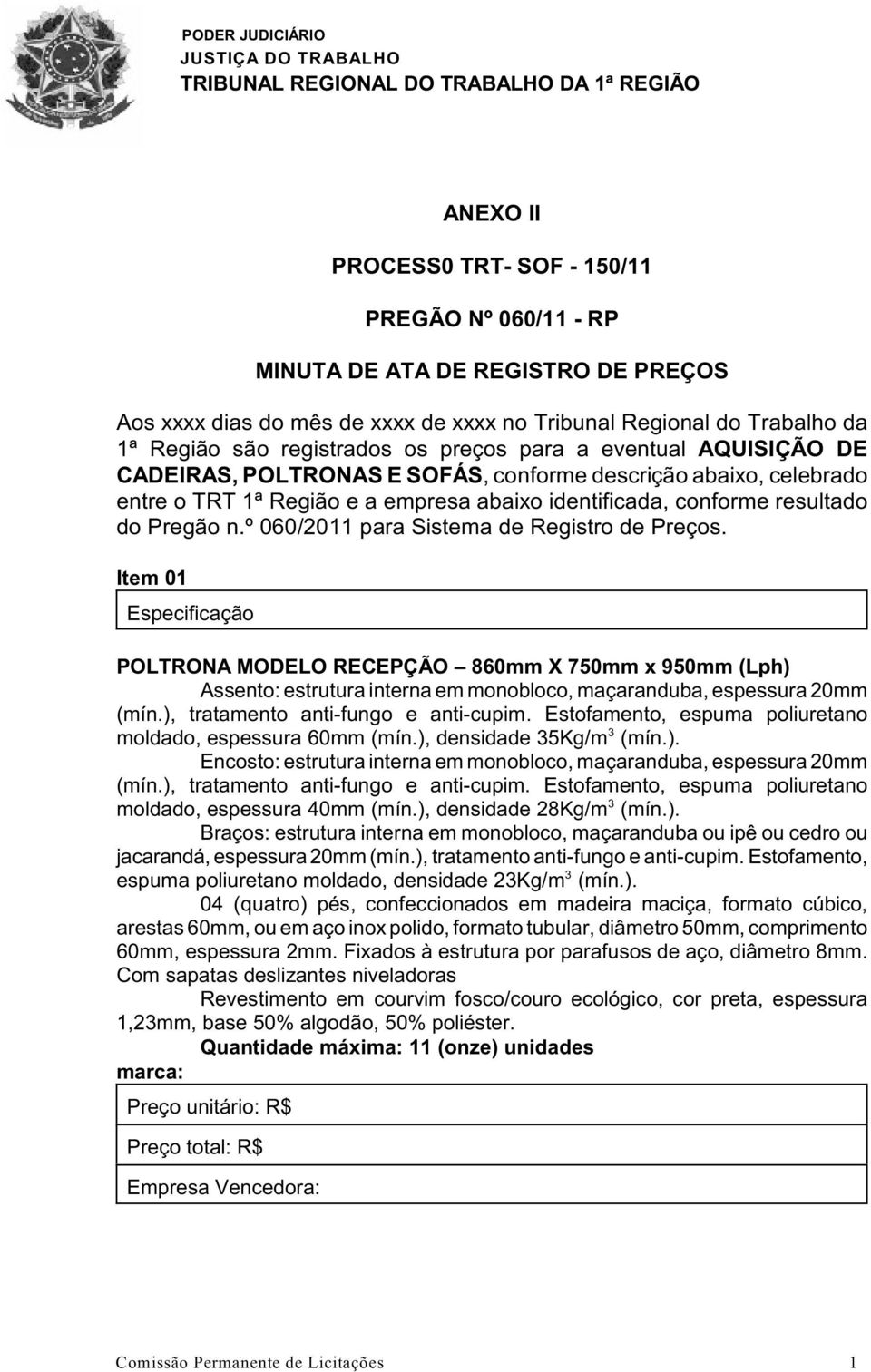 º 060/2011 para Sistema de Registro de Preços. Item 01 POLTRONA MODELO RECEPÇÃO 860mm X 750mm x 950mm (Lph) Assento: estrutura interna em monobloco, maçaranduba, espessura 20mm (mín.