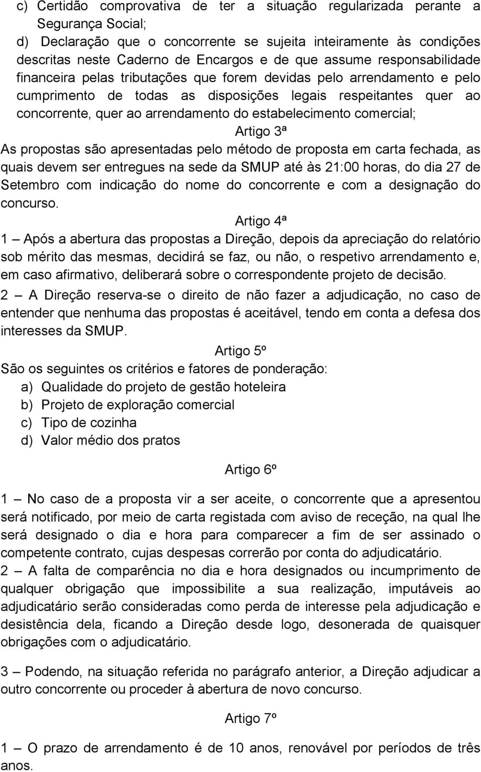 estabelecimento comercial; Artigo 3ª As propostas são apresentadas pelo método de proposta em carta fechada, as quais devem ser entregues na sede da SMUP até às 21:00 horas, do dia 27 de Setembro com