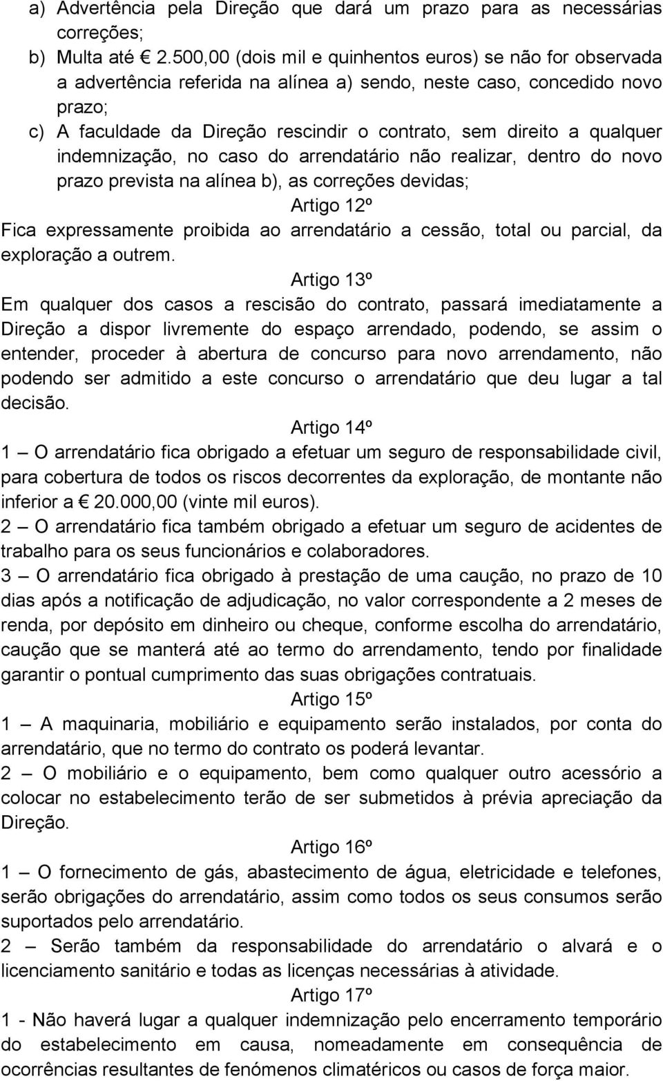 qualquer indemnização, no caso do arrendatário não realizar, dentro do novo prazo prevista na alínea b), as correções devidas; Artigo 12º Fica expressamente proibida ao arrendatário a cessão, total