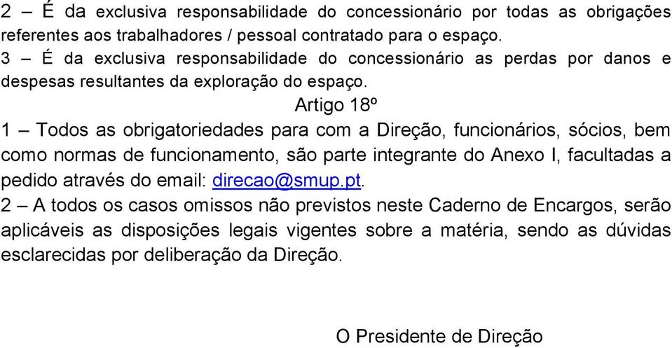 Artigo 18º 1 Todos as obrigatoriedades para com a Direção, funcionários, sócios, bem como normas de funcionamento, são parte integrante do Anexo I, facultadas a pedido