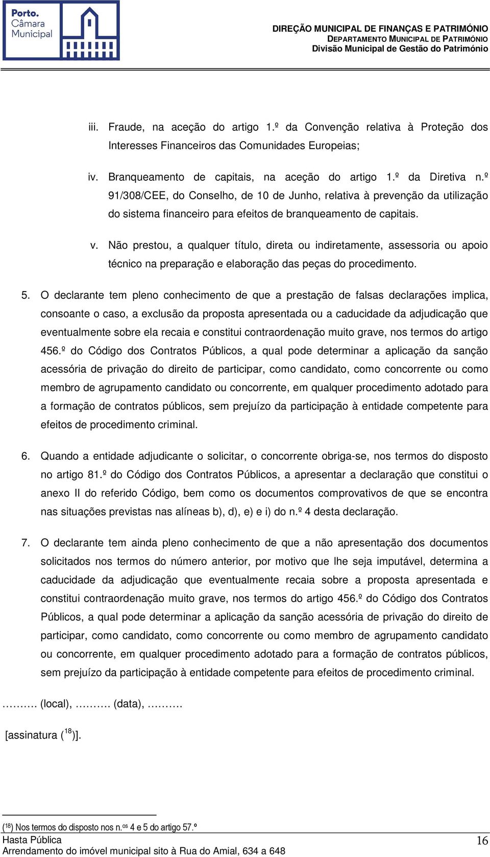 Não prestou, a qualquer título, direta ou indiretamente, assessoria ou apoio técnico na preparação e elaboração das peças do procedimento. 5.