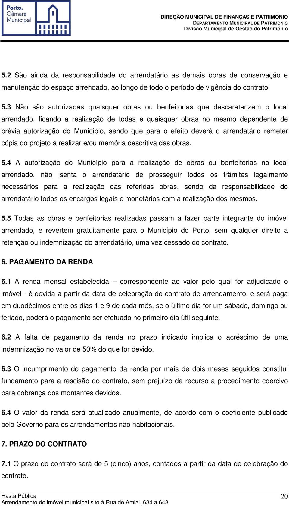 sendo que para o efeito deverá o arrendatário remeter cópia do projeto a realizar e/ou memória descritiva das obras. 5.