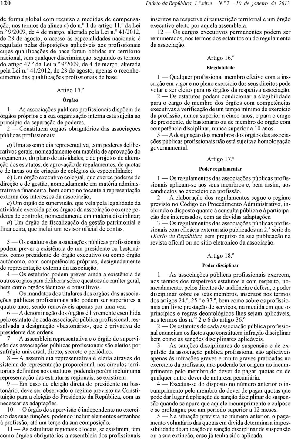 º 41/2012, de 28 de agosto, o acesso às especialidades nacionais é regulado pelas disposições aplicáveis aos profissionais cujas qualificações de base foram obtidas em território nacional, sem