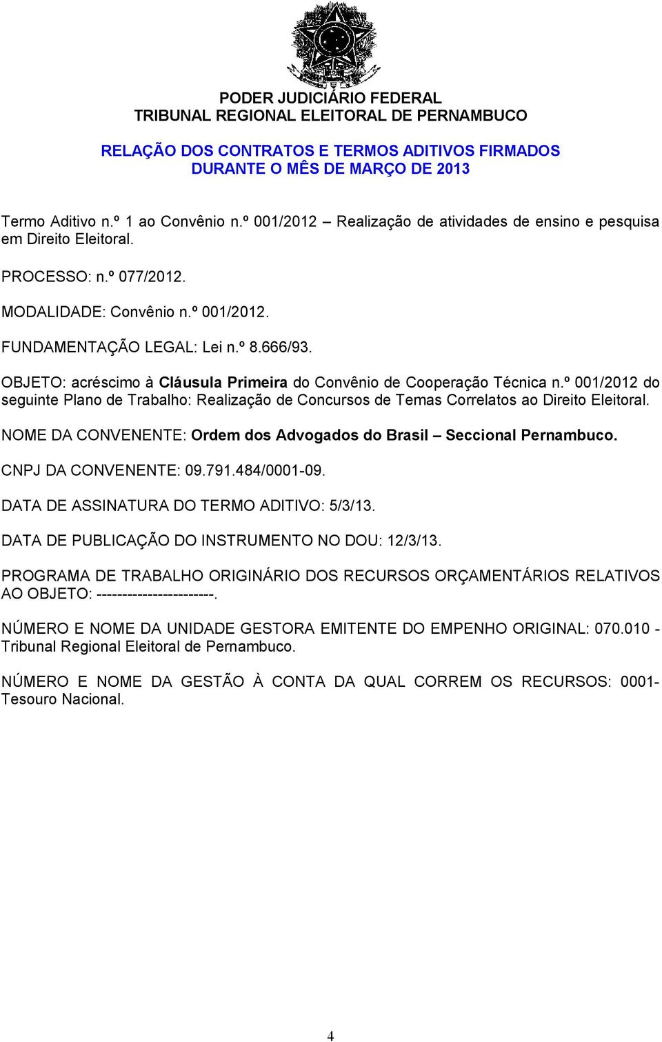 º 001/2012 do seguinte Plano de Trabalho: Realização de Concursos de Temas Correlatos ao Direito Eleitoral. NOME DA CONVENENTE: Ordem dos Advogados do Brasil Seccional Pernambuco.