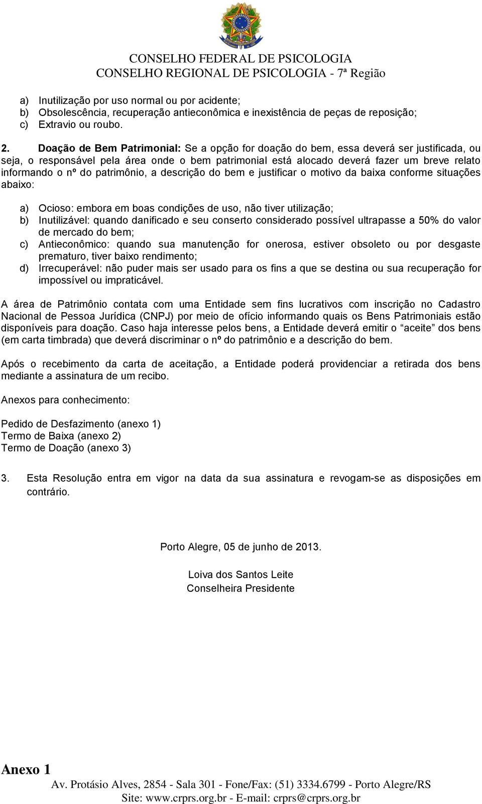 do patrimônio, a descrição do bem e justificar o motivo da baixa conforme situações abaixo: a) Ocioso: embora em boas condições de uso, não tiver utilização; b) Inutilizável: quando danificado e seu