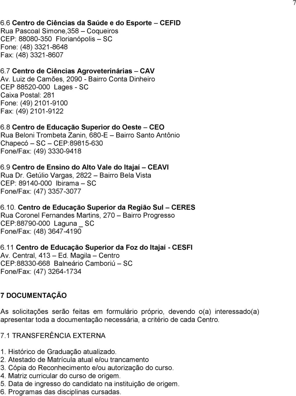 8 Centro de Educação Superior do Oeste CEO Rua Beloni Trombeta Zanin, 680-E Bairro Santo Antônio Chapecó SC CEP:89815-630 Fone/Fax: (49) 3330-9418 6.