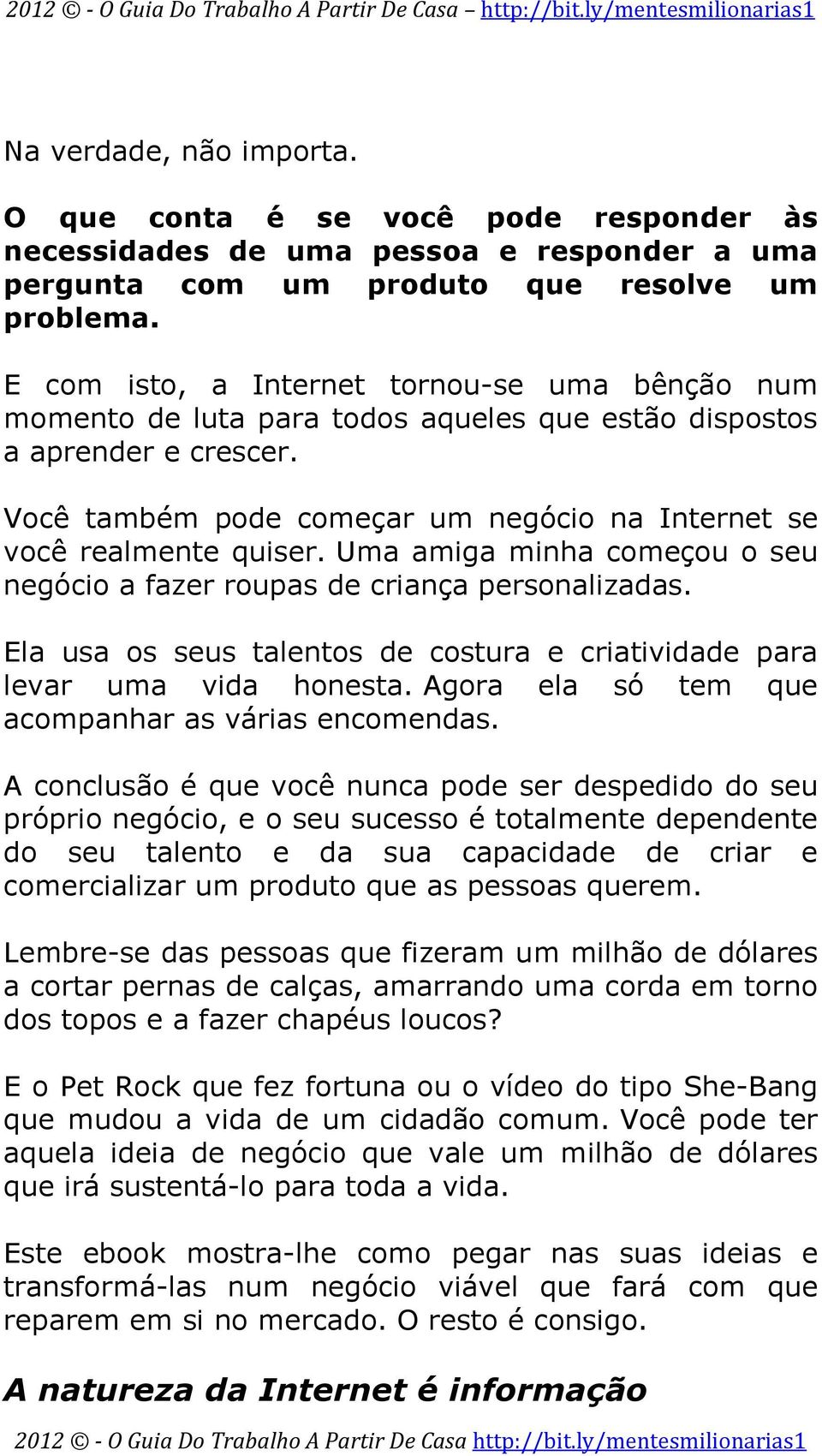 Uma amiga minha começou o seu negócio a fazer roupas de criança personalizadas. Ela usa os seus talentos de costura e criatividade para levar uma vida honesta.