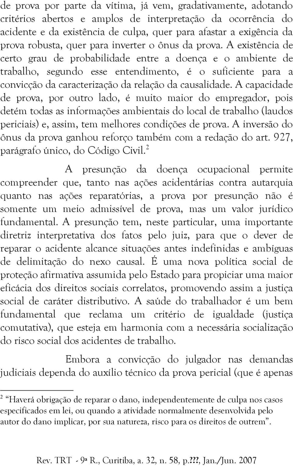 A existência de certo grau de probabilidade entre a doença e o ambiente de trabalho, segundo esse entendimento, é o suficiente para a convicção da caracterização da relação da causalidade.