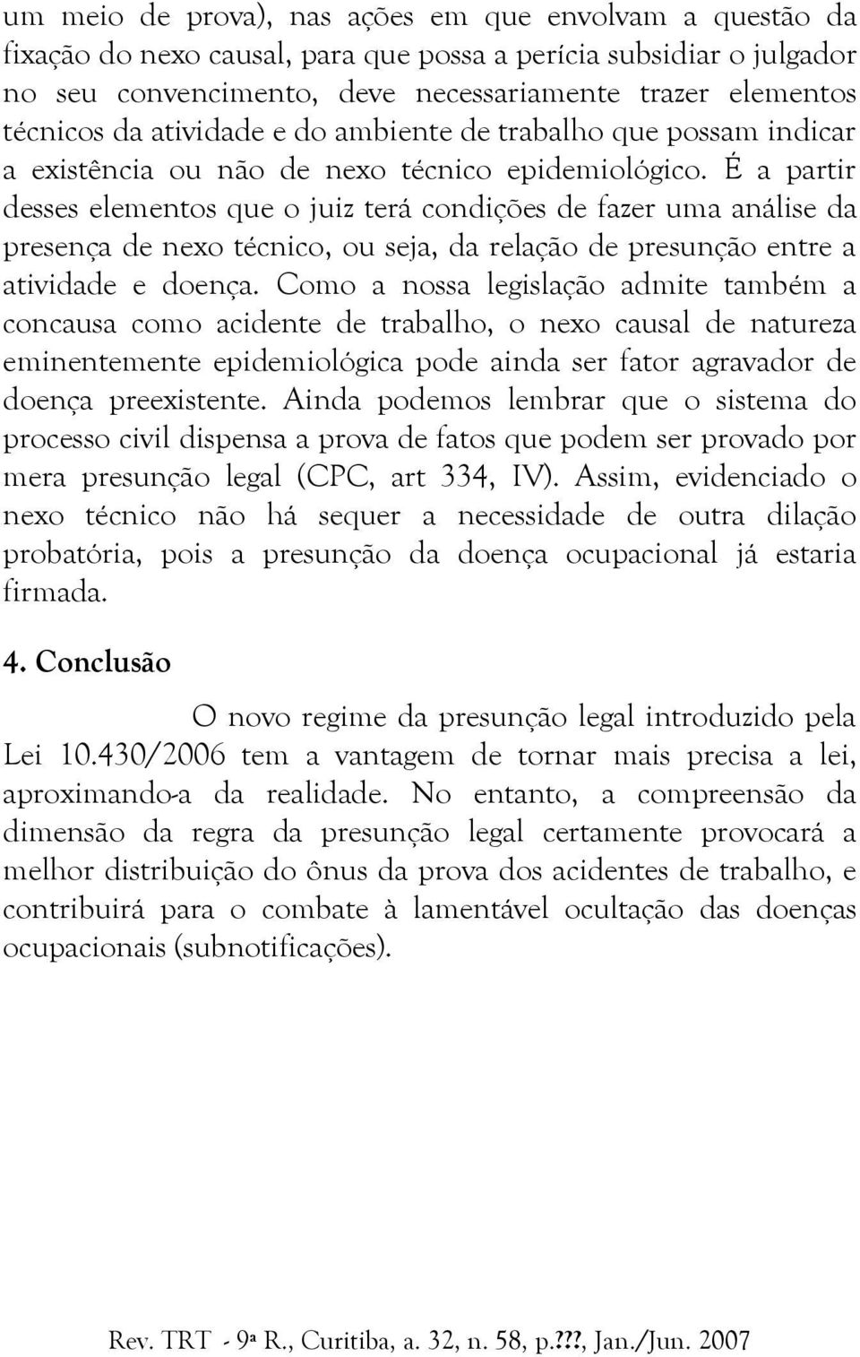 É a partir desses elementos que o juiz terá condições de fazer uma análise da presença de nexo técnico, ou seja, da relação de presunção entre a atividade e doença.