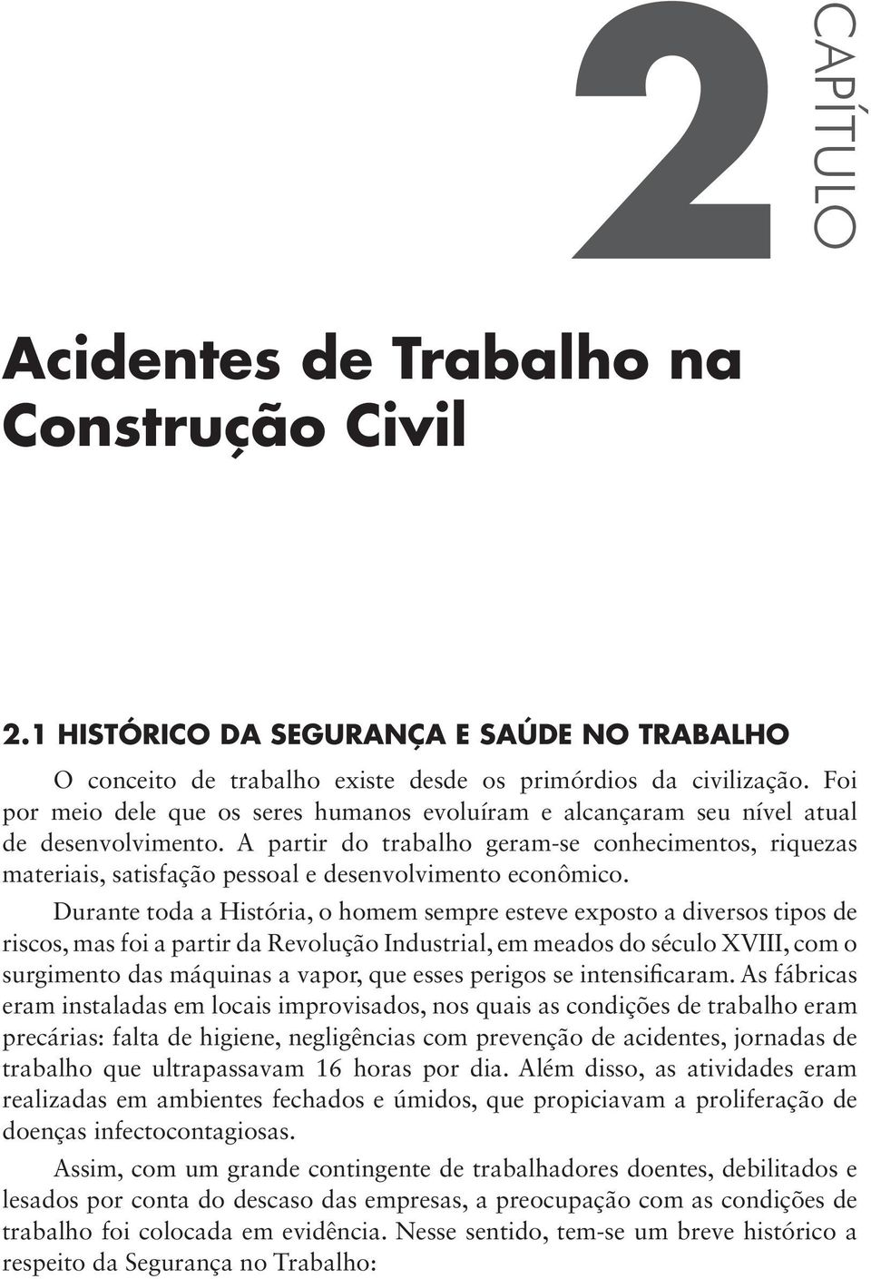 A partir do trabalho geram-se conhecimentos, riquezas materiais, satisfação pessoal e desenvolvimento econômico.