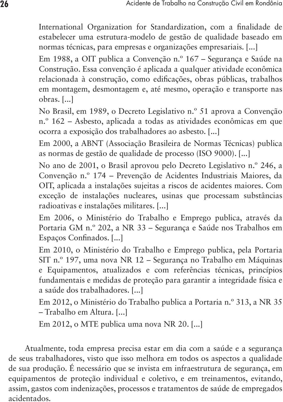 Essa convenção é aplicada a qualquer atividade econômica relacionada à construção, como edificações, obras públicas, trabalhos em montagem, desmontagem e, até mesmo, operação e transporte nas obras.