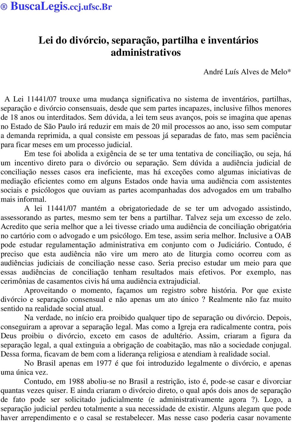 divórcio consensuais, desde que sem partes incapazes, inclusive filhos menores de 18 anos ou interditados.