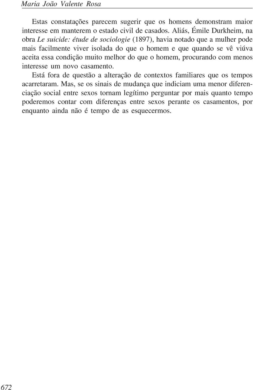 condição muito melhor do que o homem, procurando com menos interesse um novo casamento. Está fora de questão a alteração de contextos familiares que os tempos acarretaram.