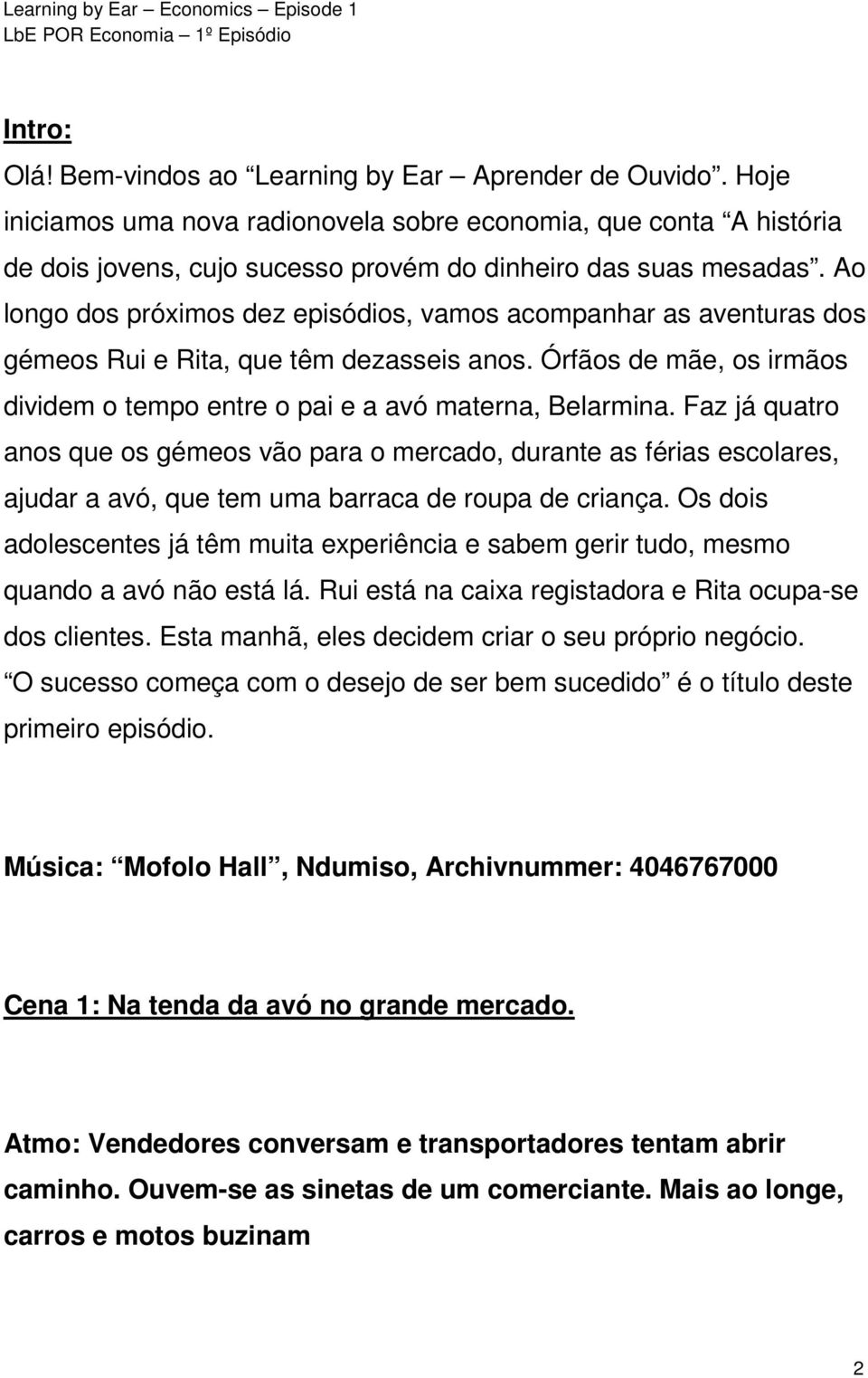 Faz já quatro anos que os gémeos vão para o mercado, durante as férias escolares, ajudar a avó, que tem uma barraca de roupa de criança.