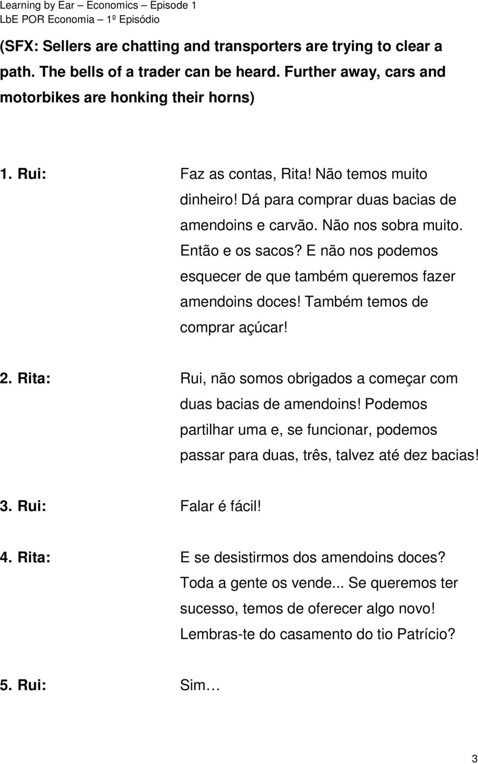 Também temos de comprar açúcar! 2. Rita: Rui, não somos obrigados a começar com duas bacias de amendoins!