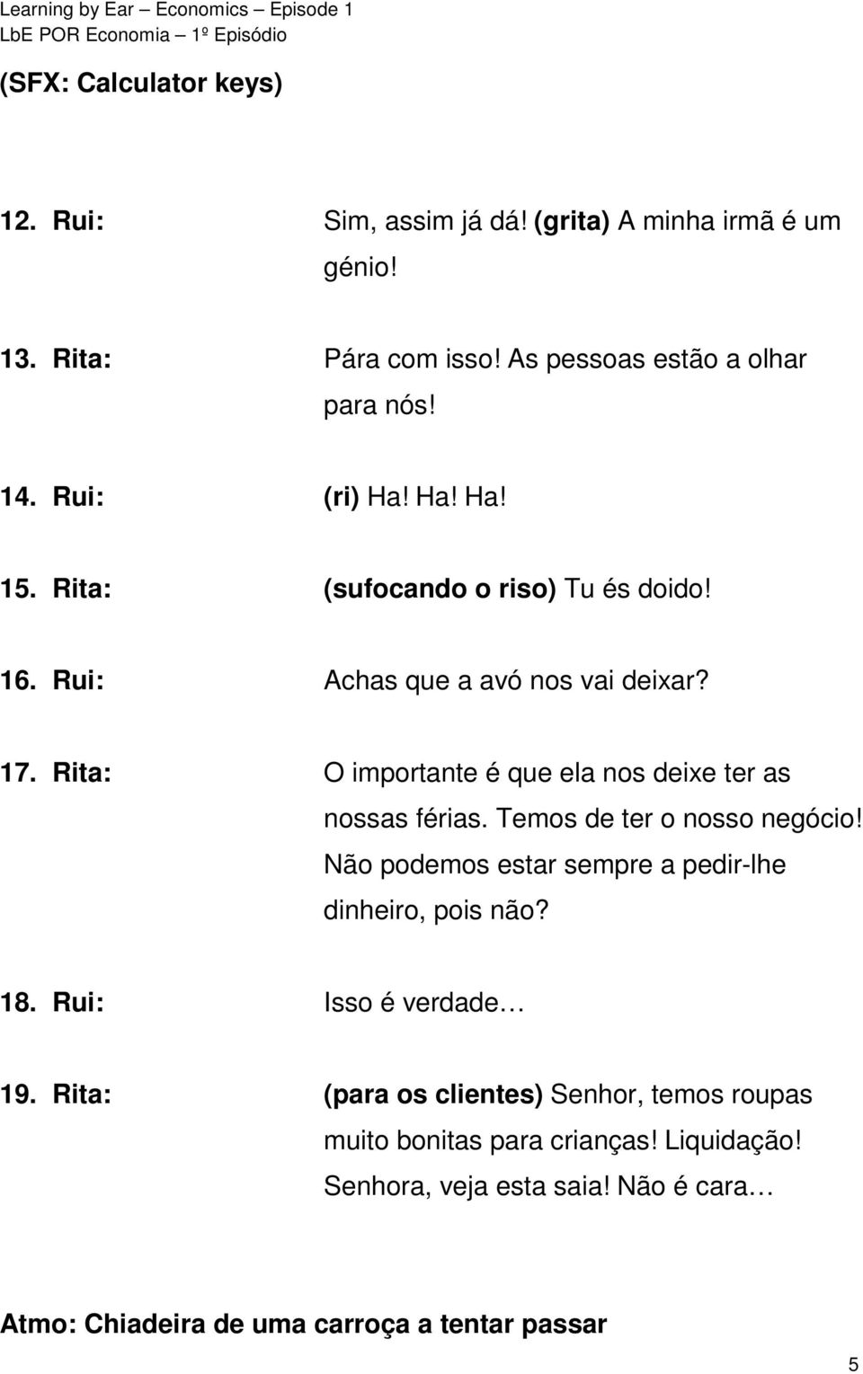 Rita: O importante é que ela nos deixe ter as nossas férias. Temos de ter o nosso negócio! Não podemos estar sempre a pedir-lhe dinheiro, pois não? 18.