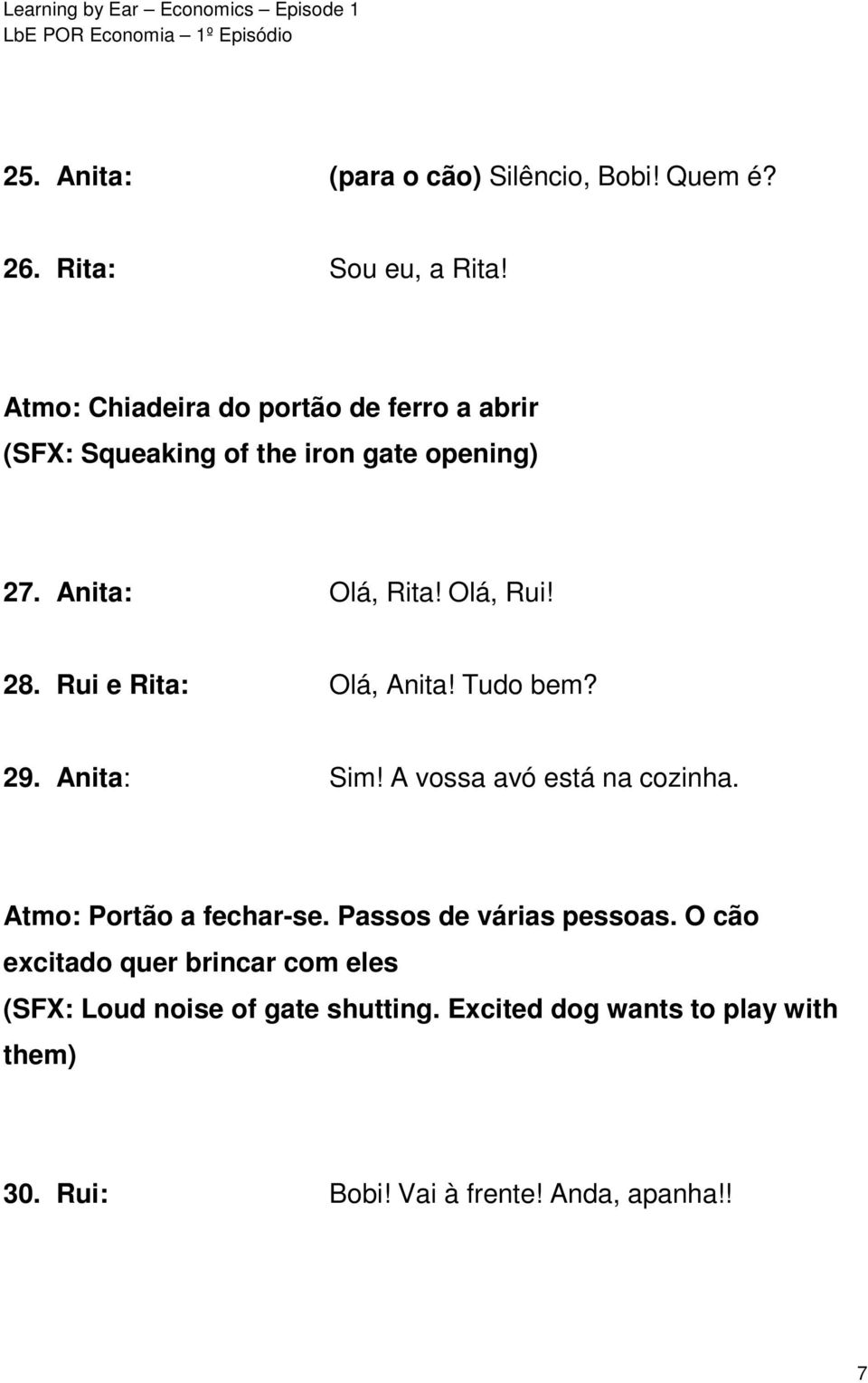 Rui e Rita: Olá, Anita! Tudo bem? 29. Anita: Sim! A vossa avó está na cozinha. Atmo: Portão a fechar-se.