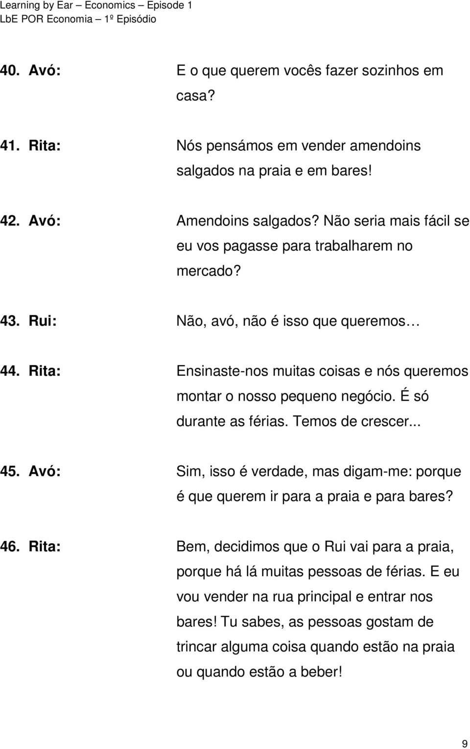 Rita: Ensinaste-nos muitas coisas e nós queremos montar o nosso pequeno negócio. É só durante as férias. Temos de crescer... 45.