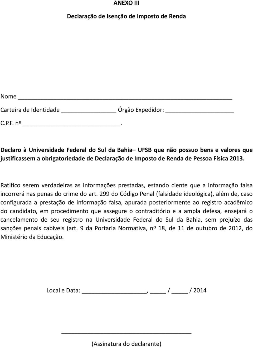 Ratifico serem verdadeiras as informações prestadas, estando ciente que a informação falsa incorrerá nas penas do crime do art.