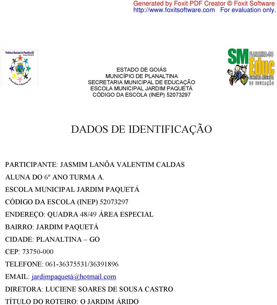 ESCOLA MUNICIPAL JARDIM PAQUETÁ CÓDIGO DA ESCOLA (INEP) 52073297 ENDEREÇO: QUADRA 48/49 ÁREA ESPECIAL BAIRRO: JARDIM PAQUETÁ CIDADE: PLANALTINA