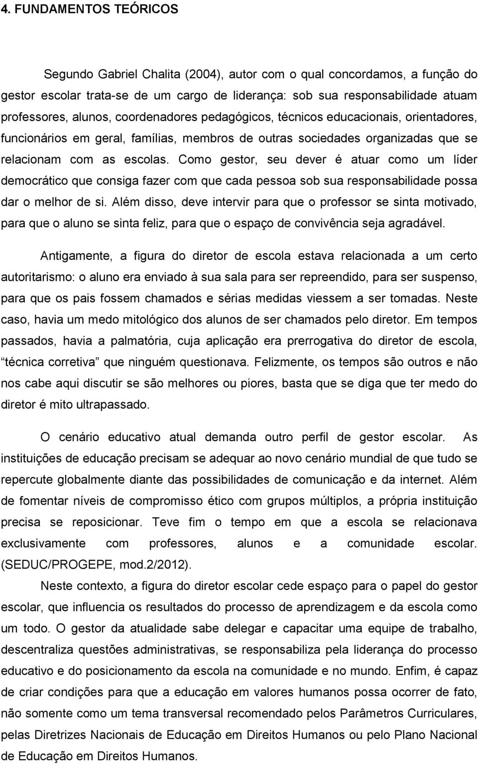 Como gestor, seu dever é atuar como um líder democrático que consiga fazer com que cada pessoa sob sua responsabilidade possa dar o melhor de si.