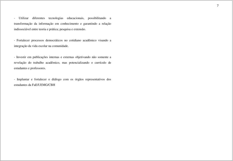 - Fortalecer processos democráticos no cotidiano acadêmico visando a integração da vida escolar na comunidade.