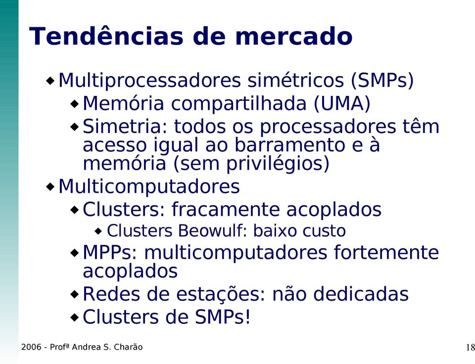 Multicomputadores Clusters: fracamente acoplados Clusters Beowulf: baixo custo MPPs: