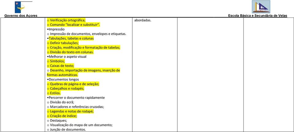 Melhorar o aspeto visual o Símbolos; o Caixas de texto; o Desenho, importação de imagens, inserção de formas automáticas.