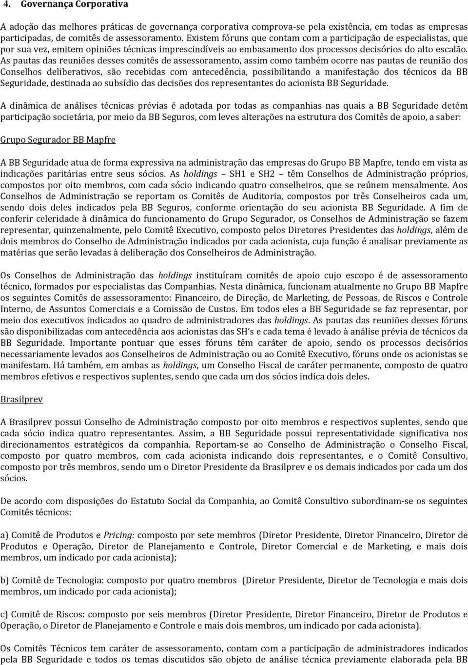 As pautas das reuniões desses comitês de assessoramento, assim como também ocorre nas pautas de reunião dos Conselhos deliberativos, são recebidas com antecedência, possibilitando a manifestação dos