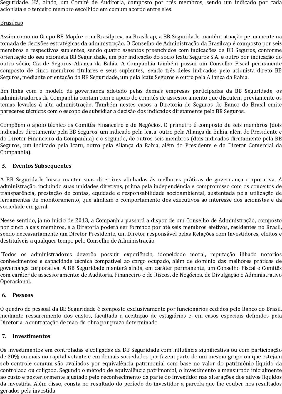 O Conselho de Administração da Brasilcap é composto por seis membros e respectivos suplentes, sendo quatro assentos preenchidos com indicações da BB Seguros, conforme orientação do seu acionista BB