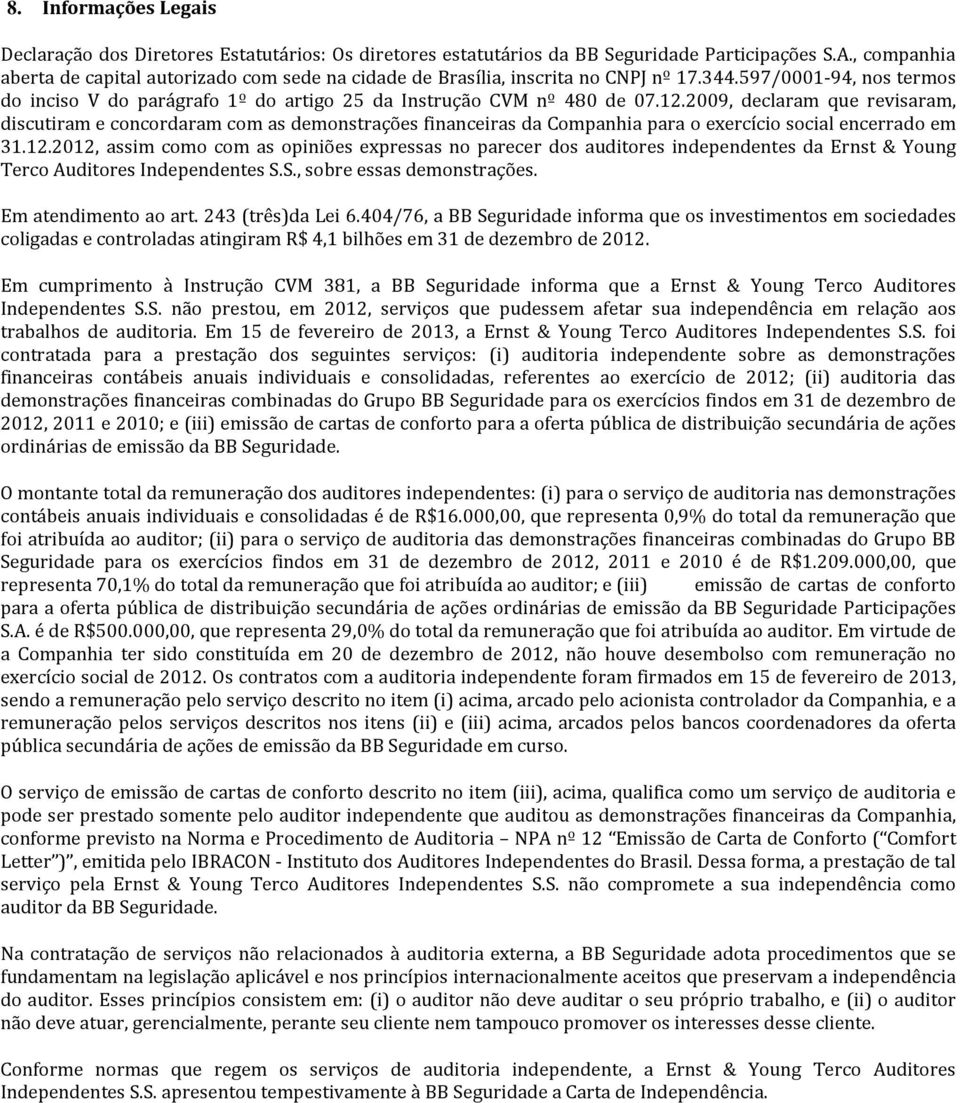 2009, declaram que revisaram, discutiram e concordaram com as demonstrações financeiras da Companhia para o exercício social encerrado em 31.12.