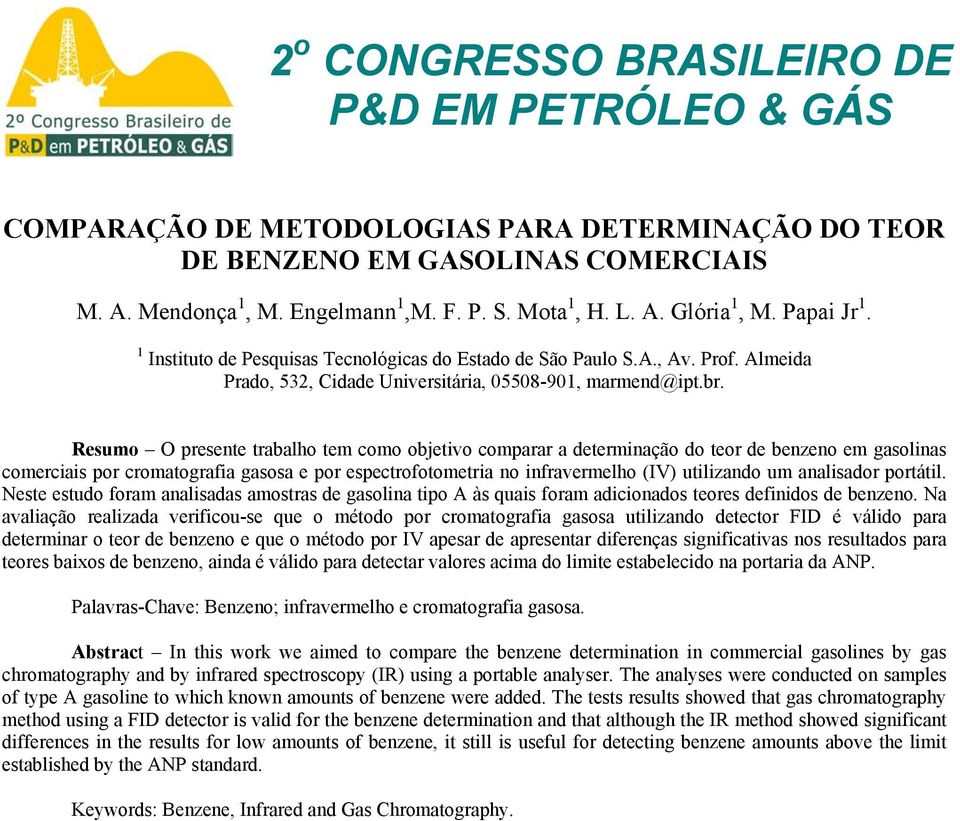 Resumo O presente trabalho tem como objetivo comparar a determinação do teor de benzeno em gasolinas comerciais por cromatografia gasosa e por espectrofotometria no infravermelho (IV utilizando um