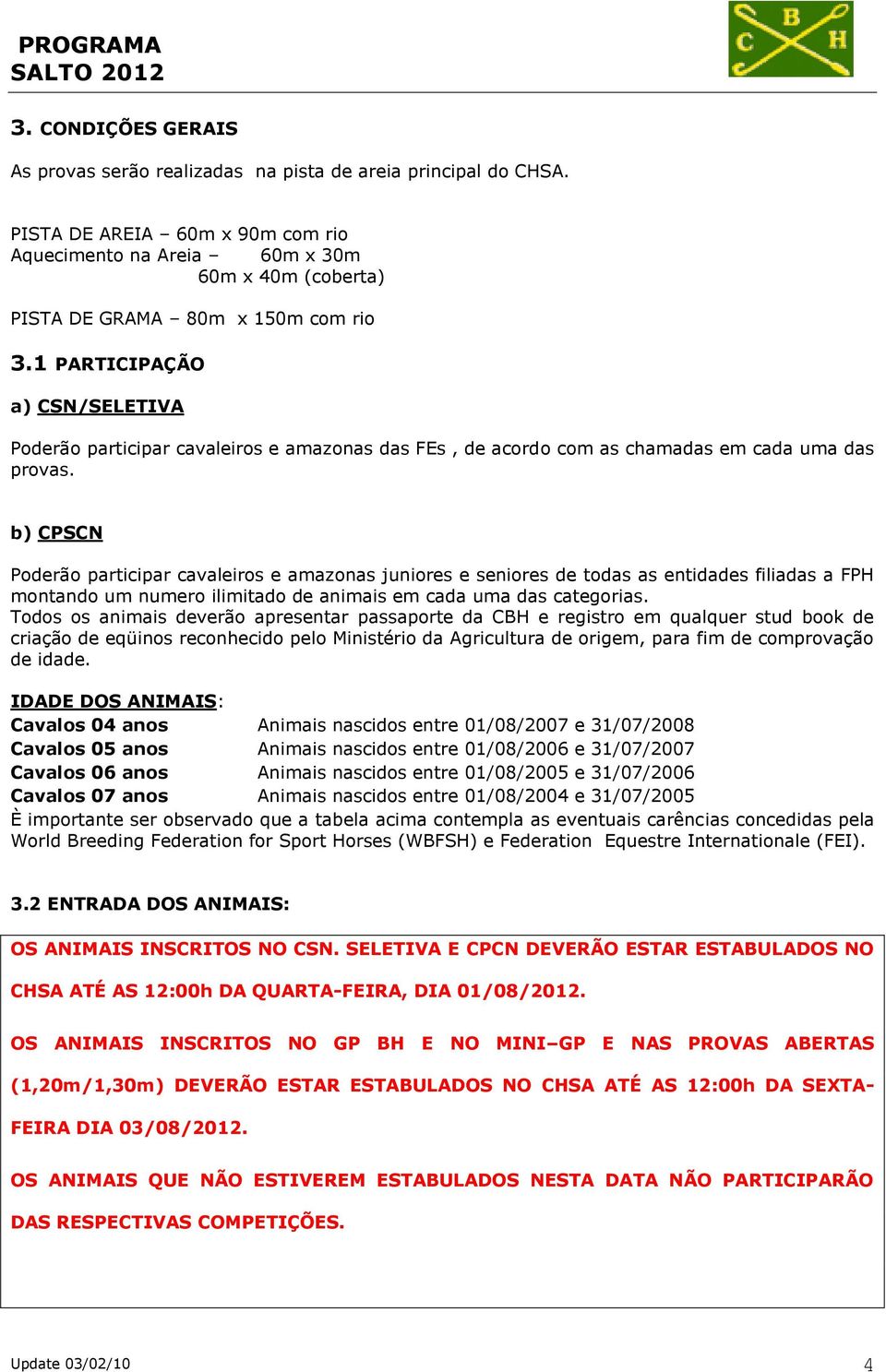 1 PARTICIPAÇÃO a) CSN/SELETIVA Poderão participar cavaleiros e amazonas das FEs, de acordo com as chamadas em cada uma das provas.