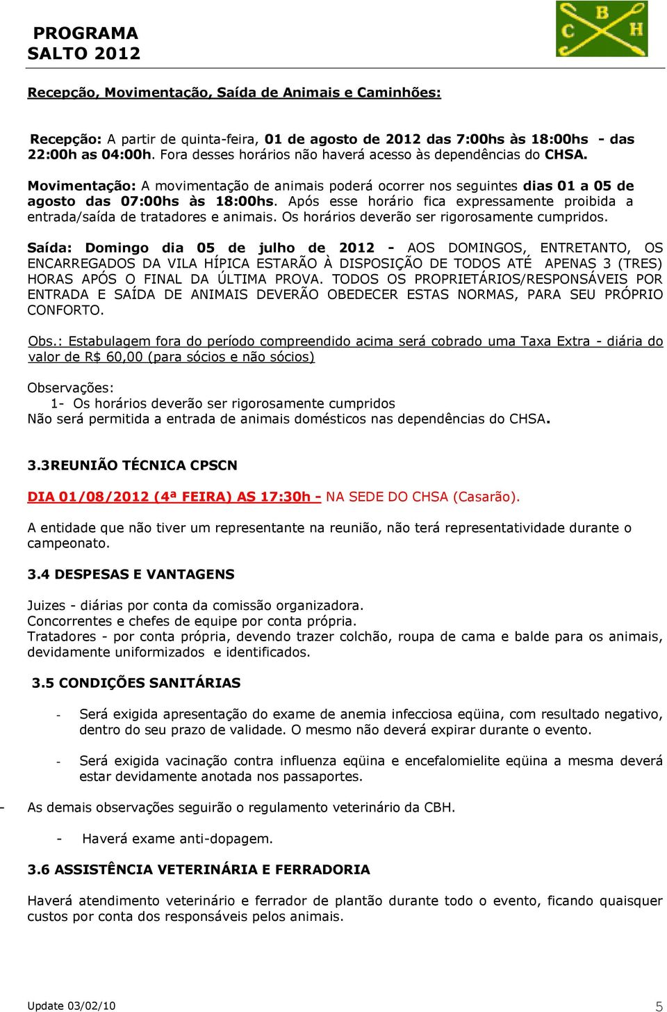 Após esse horário fica expressamente proibida a entrada/saída de tratadores e animais. Os horários deverão ser rigorosamente cumpridos.