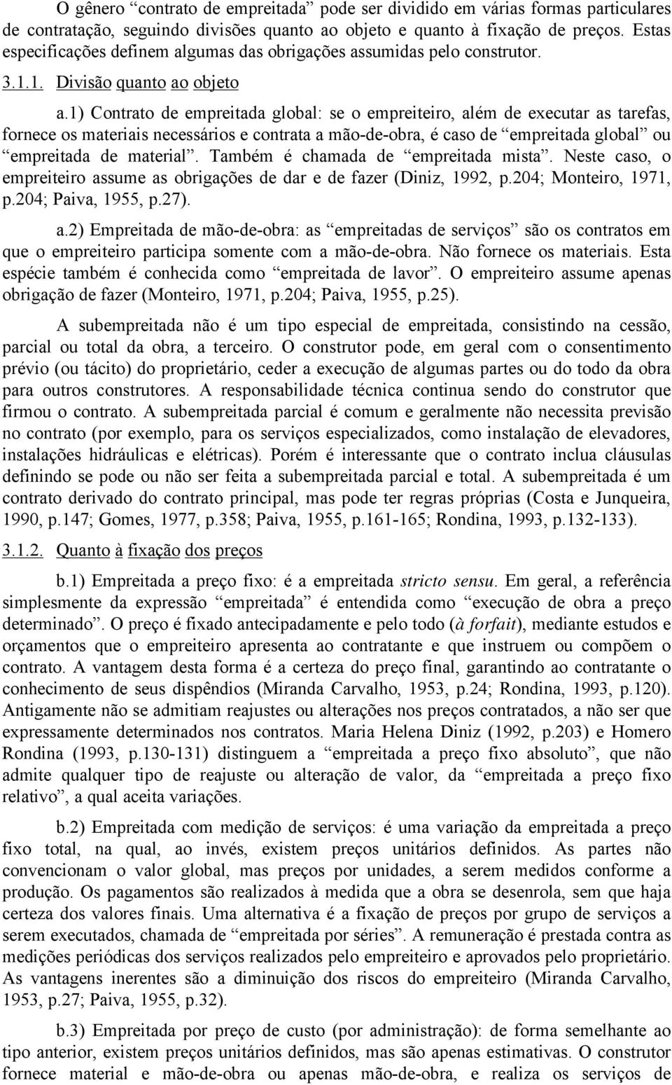 1) Contrato de empreitada global: se o empreiteiro, além de executar as tarefas, fornece os materiais necessários e contrata a mão-de-obra, é caso de empreitada global ou empreitada de material.