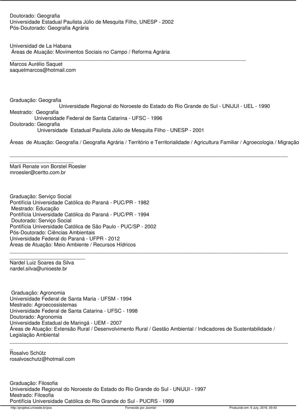 com Universidade Regional do Noroeste do Estado do Rio Grande do Sul - UNIJUI - UEL - 1990 Mestrado: Geografia Universidade Federal de Santa Catarina - UFSC - 1996 Doutorado: Geografia Universidade